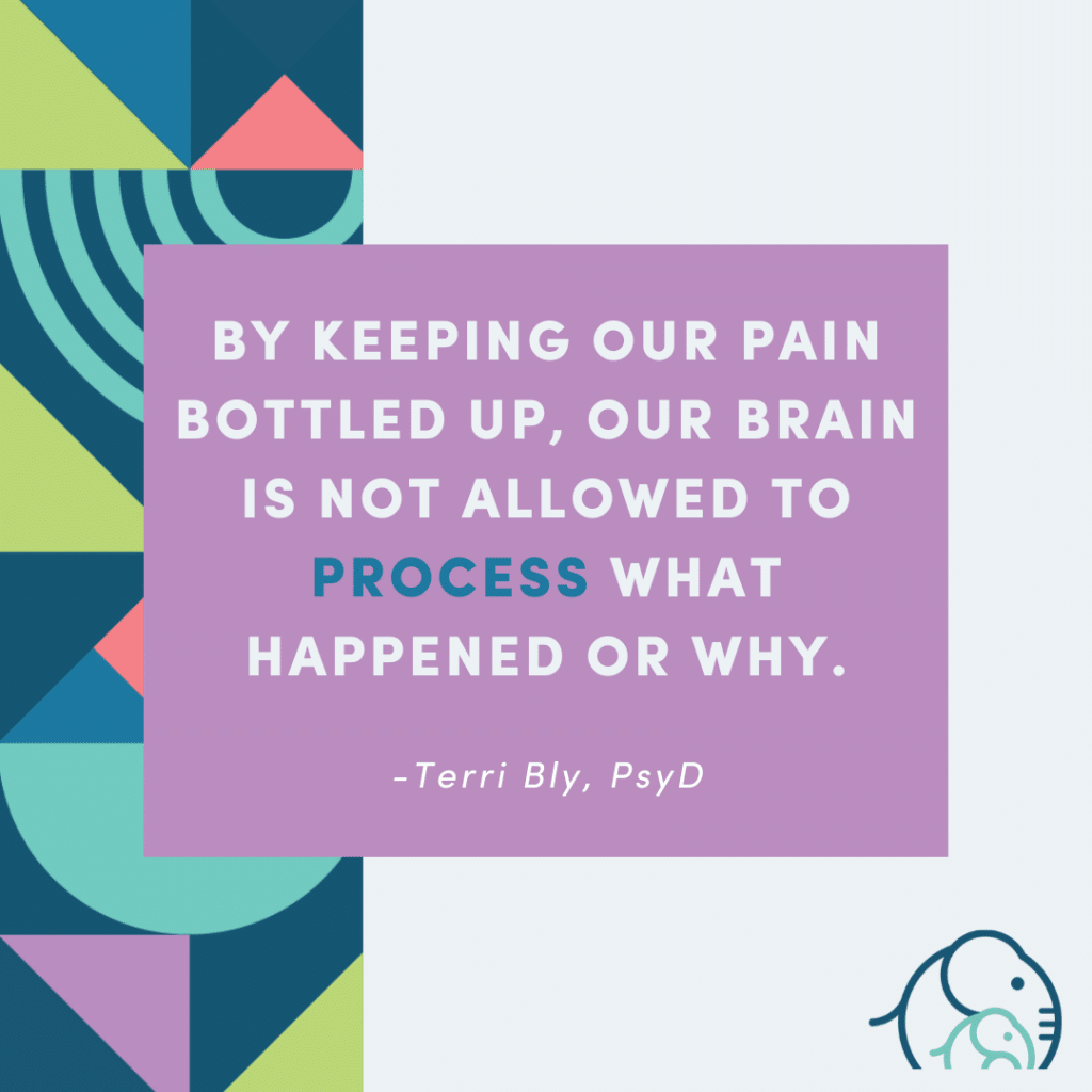 An infographic with a quote from Terri Bly, PsyD, "By keeping our pain bottled up, our brain is not allowed to process what happened or why"